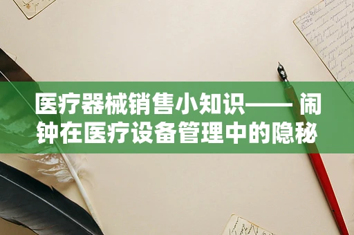 医疗器械销售小知识—— 闹钟在医疗设备管理中的隐秘角色