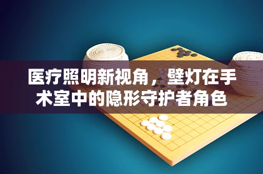 医疗照明新视角，壁灯在手术室中的隐形守护者角色