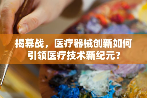揭幕战，医疗器械创新如何引领医疗技术新纪元？