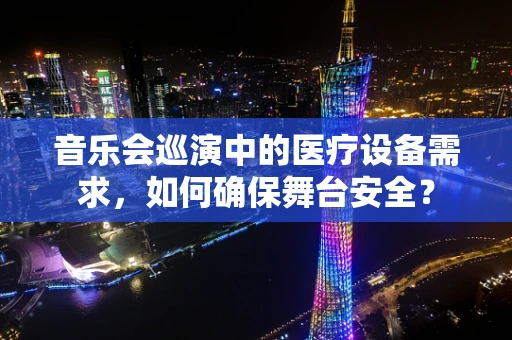 音乐会巡演中的医疗设备需求，如何确保舞台安全？