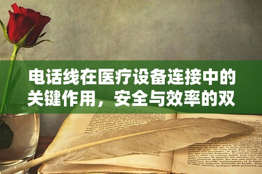 电话线在医疗设备连接中的关键作用，安全与效率的双重保障
