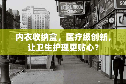 内衣收纳盒，医疗级创新，让卫生护理更贴心？