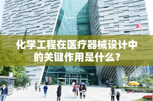 化学工程在医疗器械设计中的关键作用是什么？