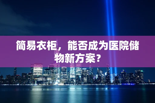 简易衣柜，能否成为医院储物新方案？