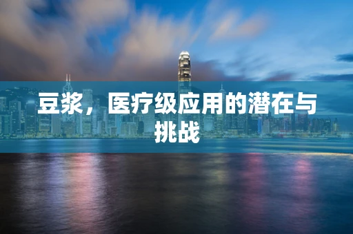 豆浆，医疗级应用的潜在与挑战