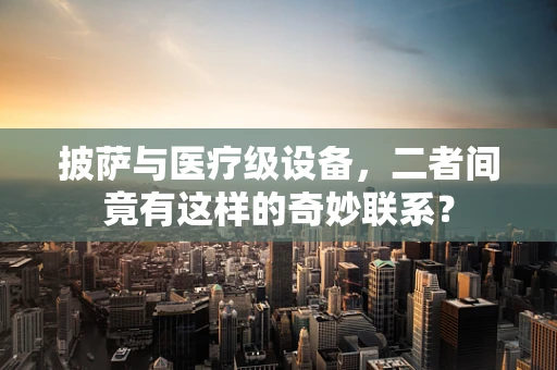 披萨与医疗级设备，二者间竟有这样的奇妙联系？