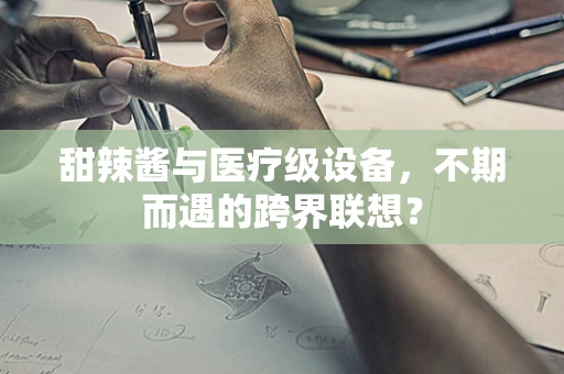 甜辣酱与医疗级设备，不期而遇的跨界联想？