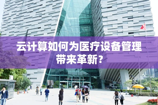 云计算如何为医疗设备管理带来革新？