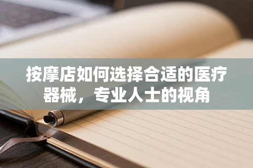 按摩店如何选择合适的医疗器械，专业人士的视角