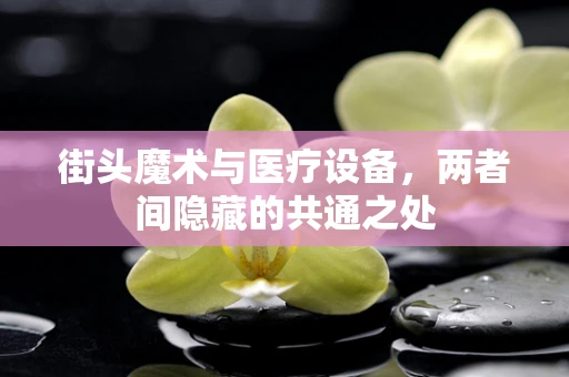 街头魔术与医疗设备，两者间隐藏的共通之处
