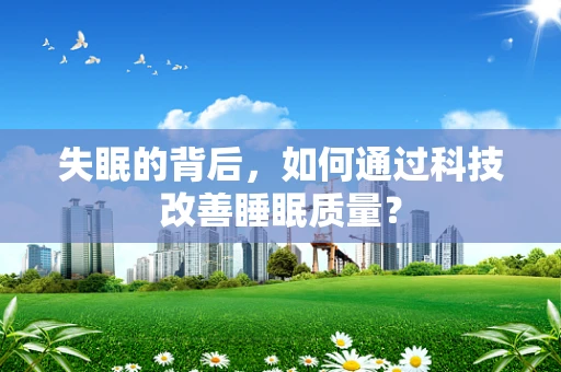 失眠的背后，如何通过科技改善睡眠质量？