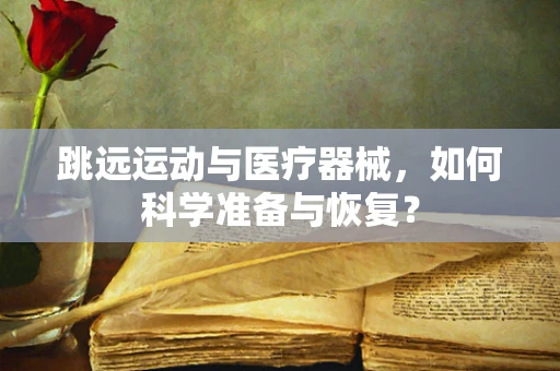 跳远运动与医疗器械，如何科学准备与恢复？