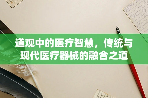 道观中的医疗智慧，传统与现代医疗器械的融合之道