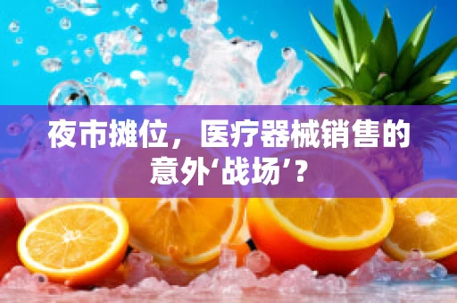 夜市摊位，医疗器械销售的意外‘战场’？
