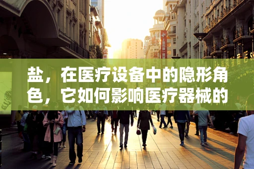 盐，在医疗设备中的隐形角色，它如何影响医疗器械的消毒与维护？