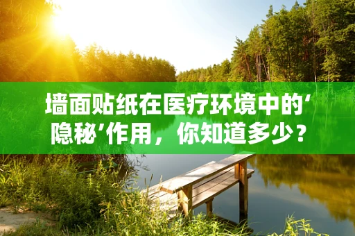 墙面贴纸在医疗环境中的‘隐秘’作用，你知道多少？
