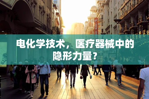电化学技术，医疗器械中的隐形力量？