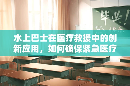 水上巴士在医疗救援中的创新应用，如何确保紧急医疗物资的快速输送？