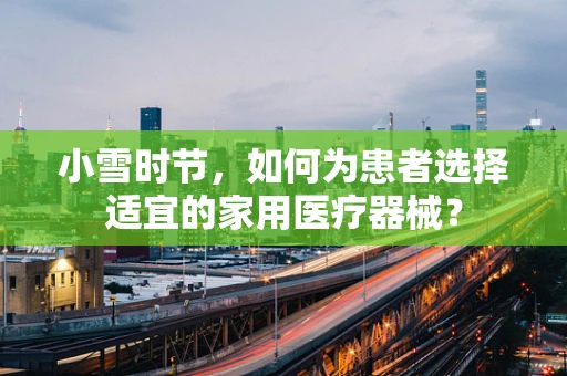 小雪时节，如何为患者选择适宜的家用医疗器械？