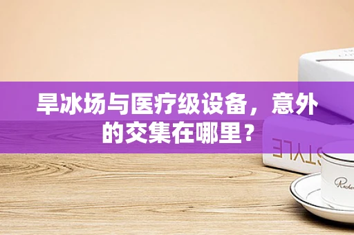 旱冰场与医疗级设备，意外的交集在哪里？