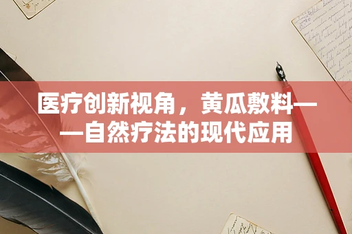 医疗创新视角，黄瓜敷料——自然疗法的现代应用