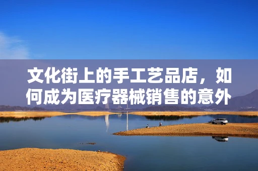 文化街上的手工艺品店，如何成为医疗器械销售的意外‘良缘’？