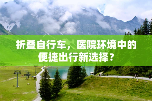折叠自行车，医院环境中的便捷出行新选择？
