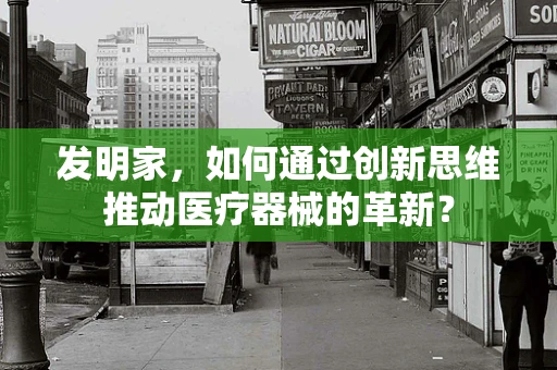 发明家，如何通过创新思维推动医疗器械的革新？