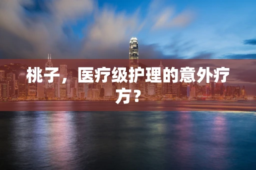 桃子，医疗级护理的意外疗方？