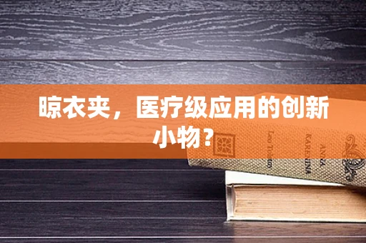 晾衣夹，医疗级应用的创新小物？