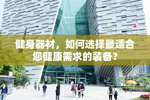 健身器材，如何选择最适合您健康需求的装备？