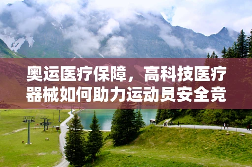 奥运医疗保障，高科技医疗器械如何助力运动员安全竞技？