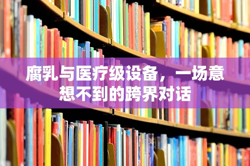 腐乳与医疗级设备，一场意想不到的跨界对话