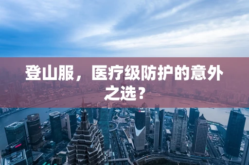 登山服，医疗级防护的意外之选？