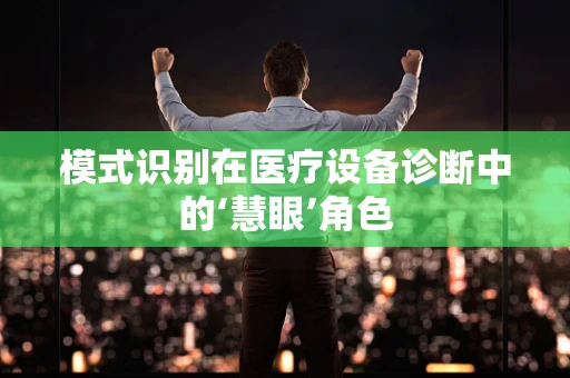 模式识别在医疗设备诊断中的‘慧眼’角色