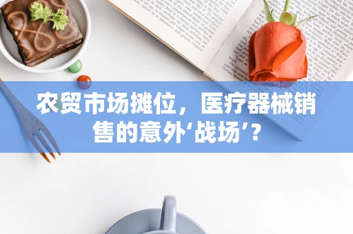 农贸市场摊位，医疗器械销售的意外‘战场’？