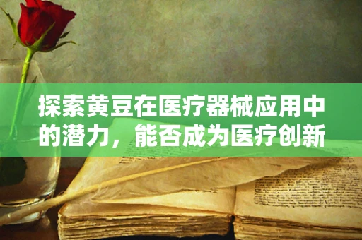 探索黄豆在医疗器械应用中的潜力，能否成为医疗创新的黄金豆？