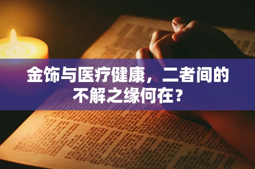 金饰与医疗健康，二者间的不解之缘何在？
