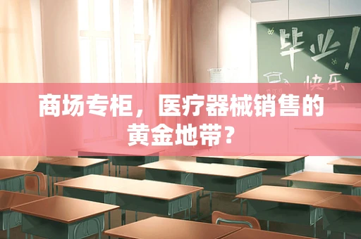 商场专柜，医疗器械销售的黄金地带？
