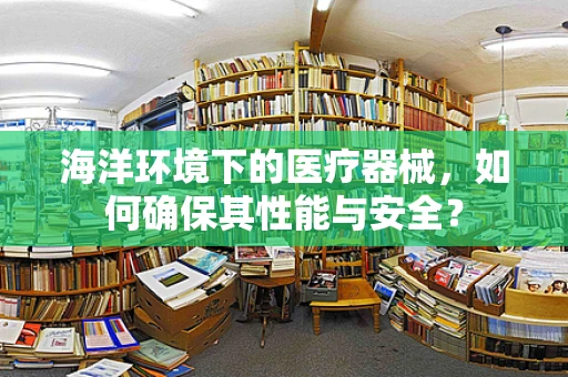 海洋环境下的医疗器械，如何确保其性能与安全？