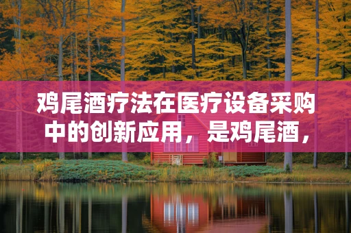 鸡尾酒疗法在医疗设备采购中的创新应用，是鸡尾酒，还是新挑战？