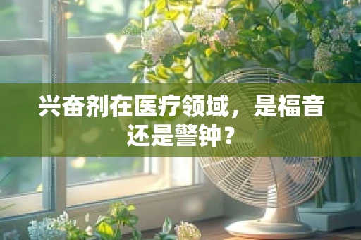 兴奋剂在医疗领域，是福音还是警钟？