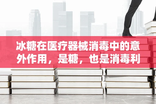 冰糖在医疗器械消毒中的意外作用，是糖，也是消毒利器？