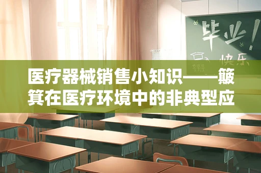 医疗器械销售小知识——簸箕在医疗环境中的非典型应用，你知道吗？
