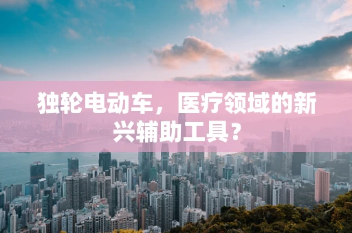独轮电动车，医疗领域的新兴辅助工具？