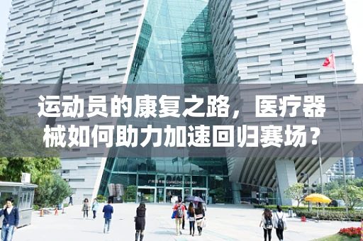 运动员的康复之路，医疗器械如何助力加速回归赛场？