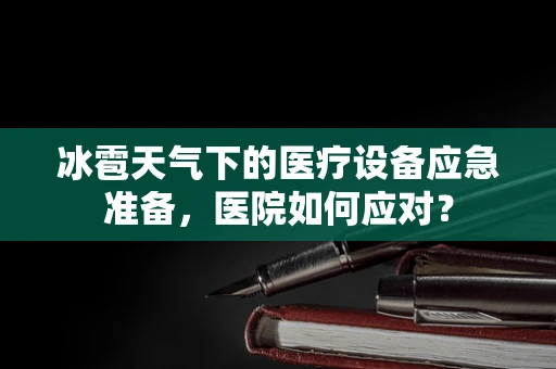 冰雹天气下的医疗设备应急准备，医院如何应对？