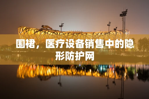 围裙，医疗设备销售中的隐形防护网