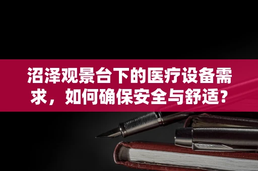 沼泽观景台下的医疗设备需求，如何确保安全与舒适？