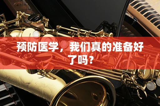 预防医学，我们真的准备好了吗？